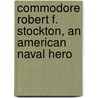 Commodore Robert F. Stockton, an American Naval Hero door Onbekend
