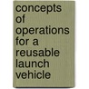 Concepts Of Operations For A Reusable Launch Vehicle by Michael A. Rampino