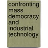 Confronting Mass Democracy And Industrial Technology by John McCormick