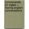 Conversando En Ingles = Having English Conversations door Jaime Garza Bores