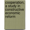 Cooperation, A Study In Constructive Economic Reform door Gordon S. Watkins