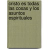 Cristo Es Todas las Cosas y los Asuntos Espirituales door Watchman Lee