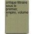Critique Littraire Sous Le Premier, Empire, Volume 1