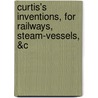 Curtis's Inventions, For Railways, Steam-Vessels, &C by W.J. Curtis