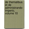 De Thematibus Et De Administrando Imperio, Volume 10 by Immanuel Bekker