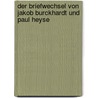 Der Briefwechsel Von Jakob Burckhardt Und Paul Heyse door Jacob Burckhardt