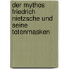 Der Mythos Friedrich Nietzsche und seine Totenmasken door Michael Hertl