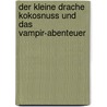 Der kleine Drache Kokosnuss und das Vampir-Abenteuer by Ingo Siegner