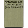 Dictionnaire Des Roses, Ou, Guide Gnral Du Rosiriste door Max Sï¿½Nger