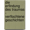 Die Erfindung des Traumas - Verflochtene Geschichten by David Becker