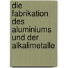 Die Fabrikation Des Aluminiums Und Der Alkalimetalle door Stanislaus Mierzinski