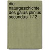Die Naturgeschichte des Gaius Plinius Secundus 1 / 2 door Gaius d. Ältere Plinius Secundus
