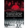 Die sowjetische Besatzung in Österreich 1945 - 1955 door Wolfgang Mueller