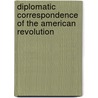 Diplomatic Correspondence of the American Revolution door Anonymous Anonymous