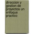 Direccion y Gestion de Proyectos Un Enfoque Practico