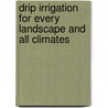 Drip Irrigation for Every Landscape and All Climates door Robert Kourik