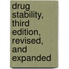 Drug Stability, Third Edition, Revised, and Expanded by Jens Thuro Carstensen