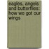 Eagles, Angels And Butterflies: How We Got Our Wings