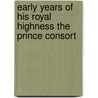 Early Years of His Royal Highness the Prince Consort by Grey Lieut. General