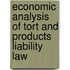 Economic Analysis Of Tort And Products Liability Law