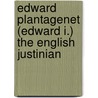 Edward Plantagenet (Edward I.) The English Justinian door Edward Jenks
