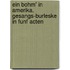 Ein Bohm' In Amerika. Gesangs-Burleske In Funf Acten