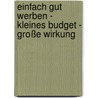Einfach gut werben - Kleines Budget - große Wirkung door Oliver Geheeb
