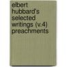 Elbert Hubbard's Selected Writings (V.4) Preachments door Fra Elbert Hubbard