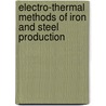Electro-Thermal Methods Of Iron And Steel Production by United States Government