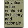Elevation In The Eucharist Its History And Rationale door Thomas Wortley Drury