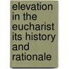 Elevation In The Eucharist Its History And Rationale by Thomas Wortley Drury