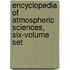 Encyclopedia of Atmospheric Sciences, Six-Volume Set