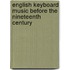 English Keyboard Music Before The Nineteenth Century