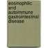 Eosinophilic and Autoimmune Gastrointestinal Disease
