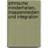 Ethnische Minderheiten, Massenmedien und Integration