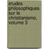 Etudes Philosophiques Sur Le Christianisme, Volume 3