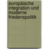 Europäische Integration und moderne Friedenspolitik door Marius E. Mann