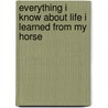 Everything I Know about Life I Learned from My Horse door Gwen Petersen