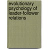 Evolutionary Psychology Of Leader-Follower Relations by Patrick McNamara