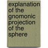 Explanation of the Gnomonic Projection of the Sphere door Augustus de Morgan