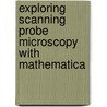 Exploring Scanning Probe Microscopy With Mathematica door Dror Sarid