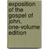 Exposition of the Gospel of John, One-Volume Edition