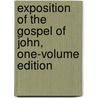 Exposition of the Gospel of John, One-Volume Edition by Arthur W. Pink