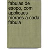 Fabulas de Esopo, Com Applicaes Moraes a Cada Fabula by Julius Aesop