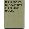 Fast In The Ice, Or, Adventures In The Polar Regions door Robert Michael Ballantyne