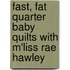Fast, Fat Quarter Baby Quilts with M'Liss Rae Hawley