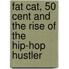 Fat Cat, 50 Cent And The Rise Of The Hip-Hop Hustler by Ethan Brown