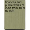 Finances And Public Works Of India From 1869 To 1881 by Sir Richard Strachey