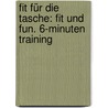 Fit für die Tasche: Fit und Fun. 6-Minuten Training door Onbekend