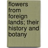 Flowers From Foreign Lands; Their History And Botany door Robert Tyas
